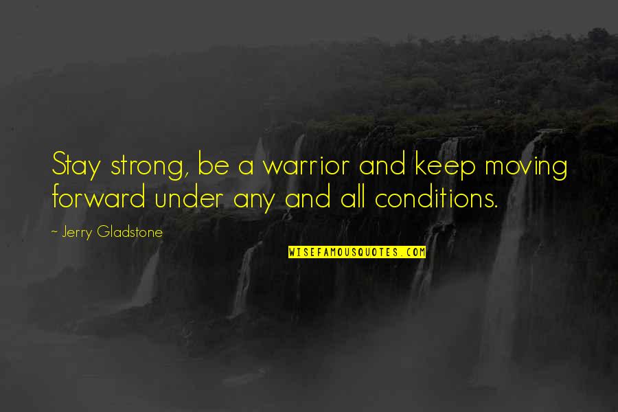 Motivational Keep Up Quotes By Jerry Gladstone: Stay strong, be a warrior and keep moving
