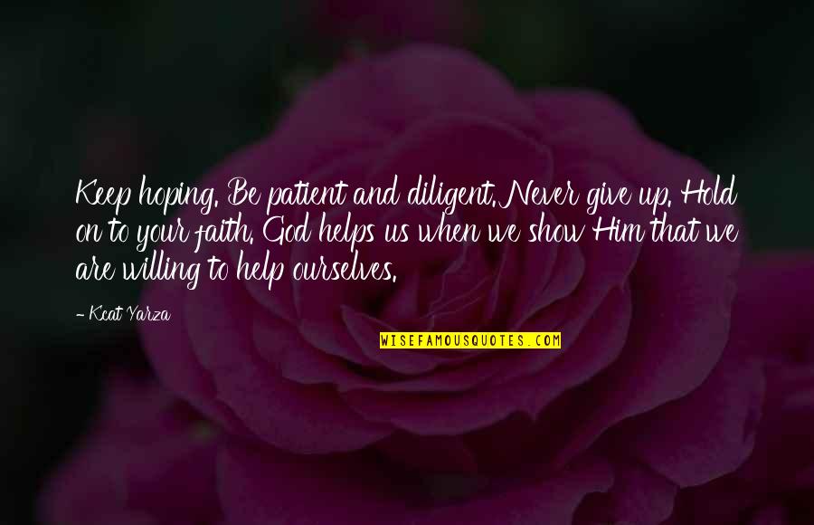 Motivational Keep Up Quotes By Kcat Yarza: Keep hoping. Be patient and diligent. Never give Motivational Keep Up Quotes By Kcat Yarza: Keep hoping. Be patient and diligent. Never give