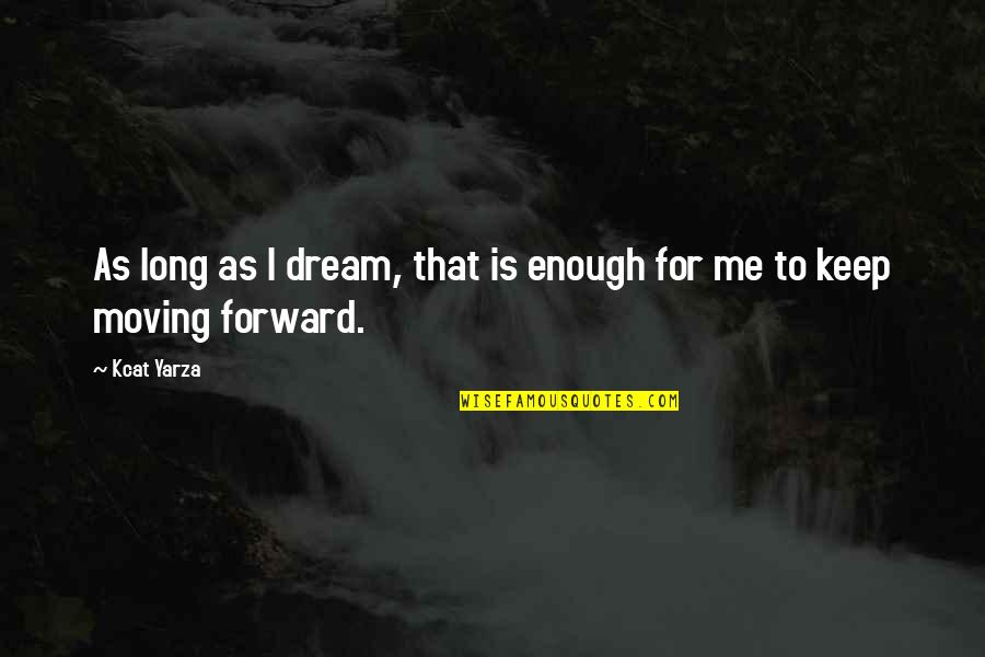 Motivational Keep Up Quotes By Kcat Yarza: As long as I dream, that is enough