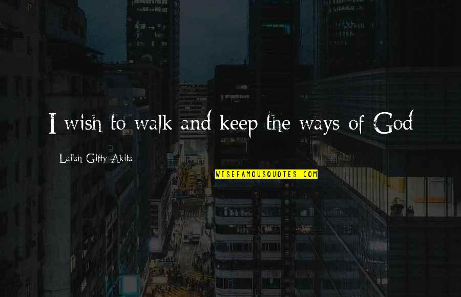 Motivational Keep Up Quotes By Lailah Gifty Akita: I wish to walk and keep the ways Motivational Keep Up Quotes By Lailah Gifty Akita: I wish to walk and keep the ways
