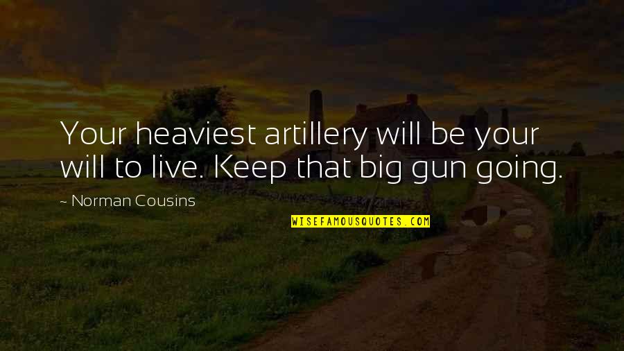 Motivational Keep Up Quotes By Norman Cousins: Your heaviest artillery will be your will to