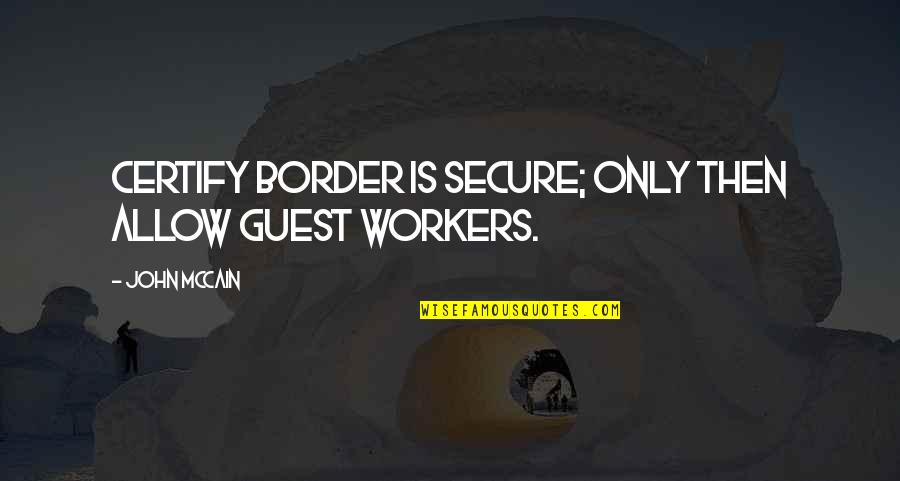Motivational Kid Quotes By John McCain: Certify border is secure; only then allow guest