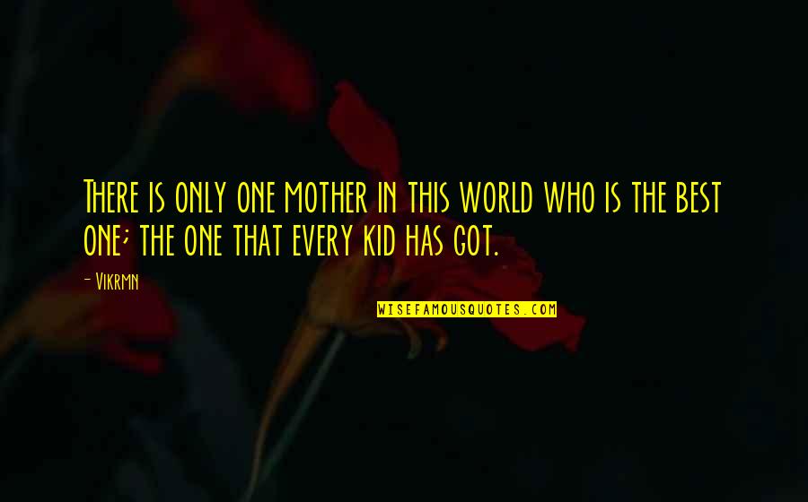 Motivational Kid Quotes By Vikrmn: There is only one mother in this world