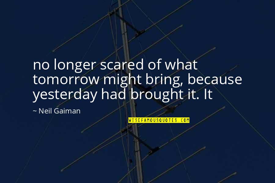 Motivational Last Push Quotes By Neil Gaiman: no longer scared of what tomorrow might bring,