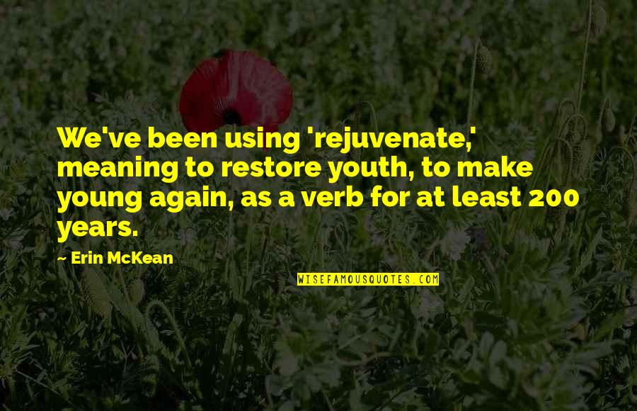 Motivational Law Quotes By Erin McKean: We've been using 'rejuvenate,' meaning to restore youth,
