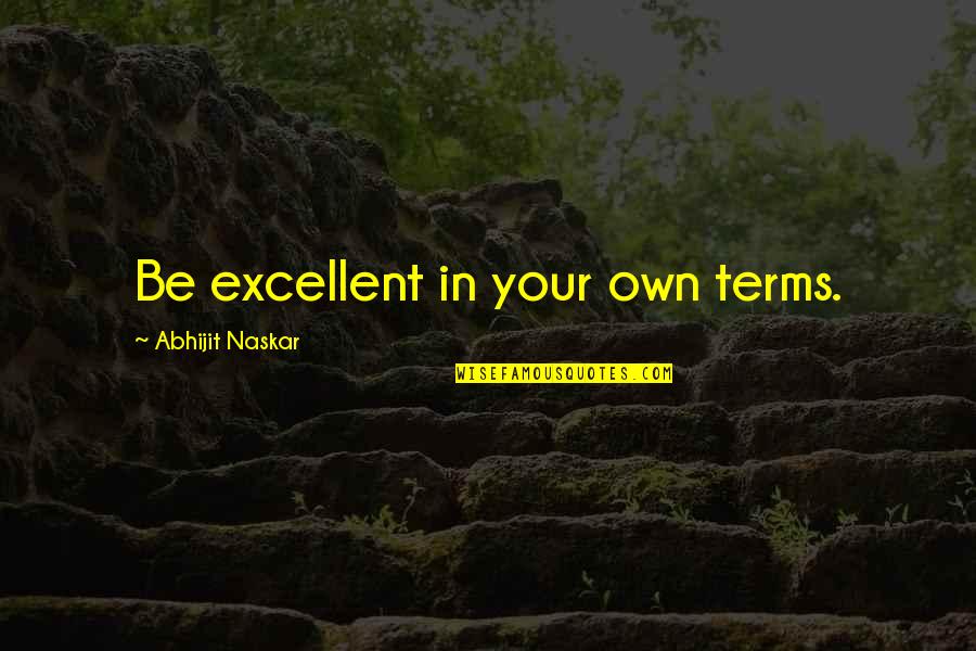 Motivational Leadership Quotes By Abhijit Naskar: Be excellent in your own terms.