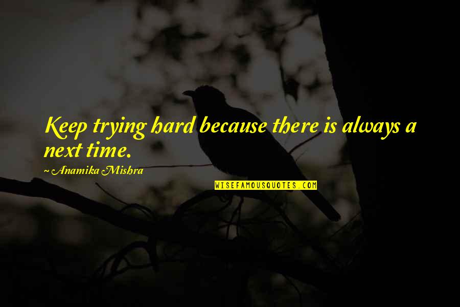 Motivational Leadership Quotes By Anamika Mishra: Keep trying hard because there is always a