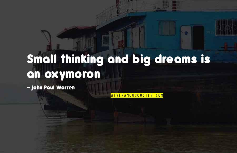 Motivational Leadership Quotes By John Paul Warren: Small thinking and big dreams is an oxymoron