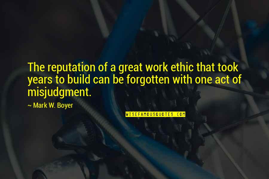 Motivational Leadership Quotes By Mark W. Boyer: The reputation of a great work ethic that