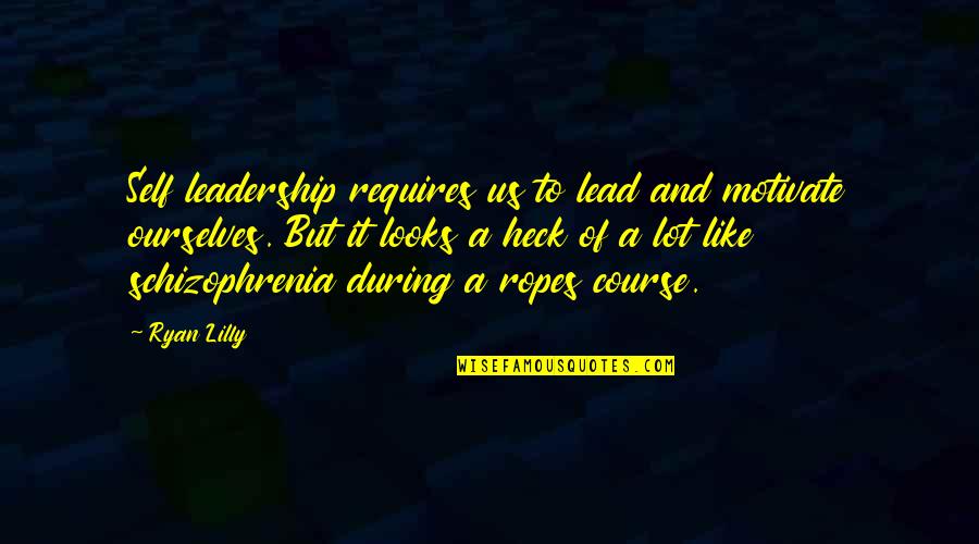 Motivational Leadership Quotes By Ryan Lilly: Self leadership requires us to lead and motivate