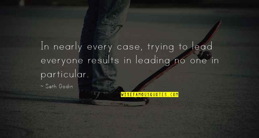 Motivational Leadership Quotes By Seth Godin: In nearly every case, trying to lead everyone