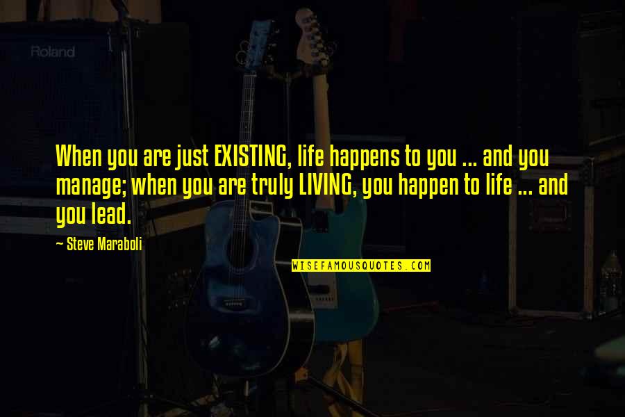 Motivational Leadership Quotes By Steve Maraboli: When you are just EXISTING, life happens to