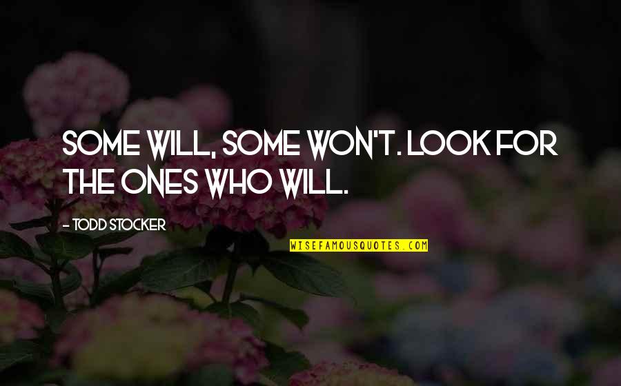 Motivational Leadership Quotes By Todd Stocker: Some will, some won't. Look for the ones