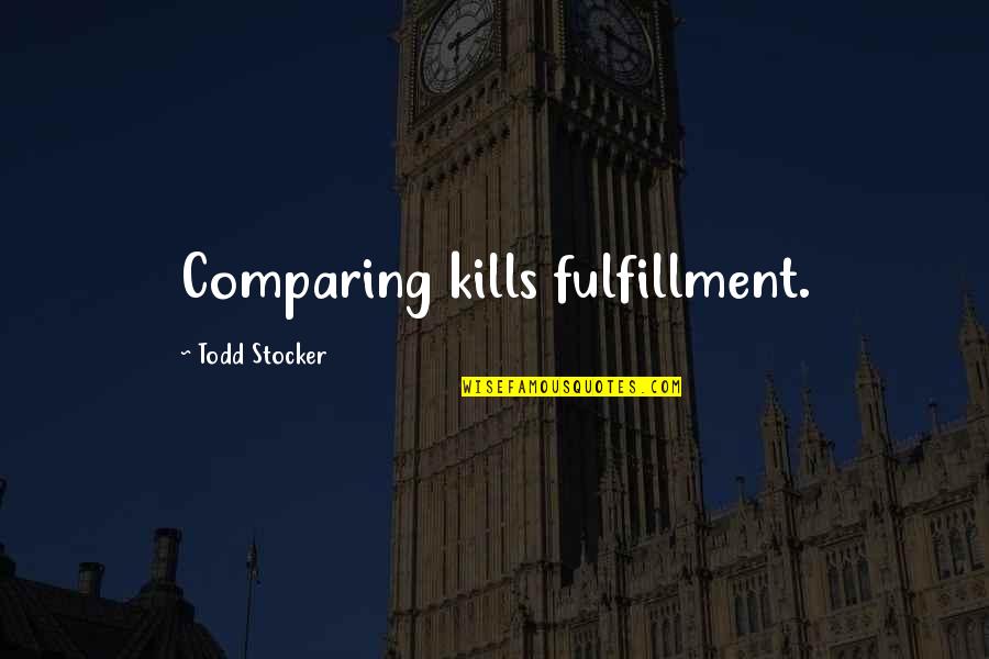Motivational Leadership Quotes By Todd Stocker: Comparing kills fulfillment.