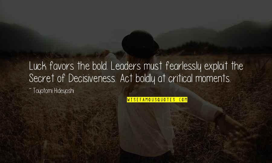 Motivational Leadership Quotes By Toyotomi Hideyoshi: Luck favors the bold. Leaders must fearlessly exploit