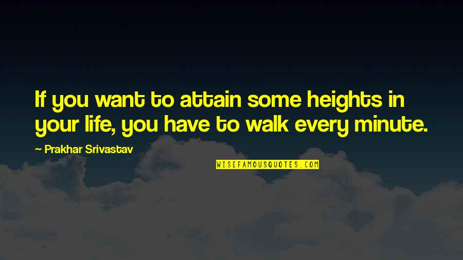 Motivational Life Quotes By Prakhar Srivastav: If you want to attain some heights in