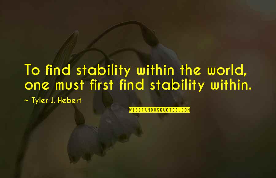 Motivational Life Quotes By Tyler J. Hebert: To find stability within the world, one must