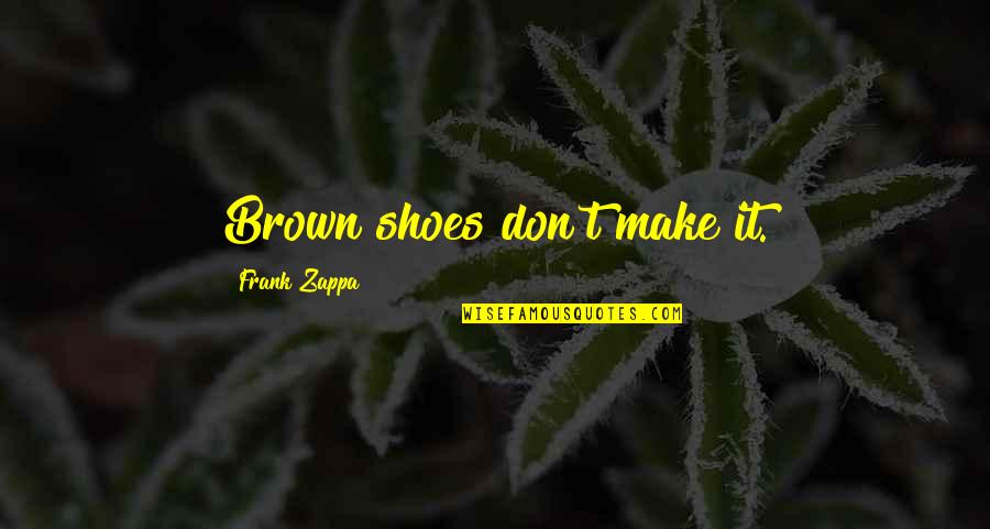 Motivational Logistics Quotes By Frank Zappa: Brown shoes don't make it.