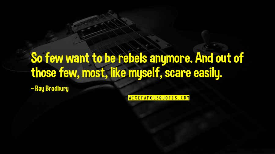 Motivational Marching Band Quotes By Ray Bradbury: So few want to be rebels anymore. And