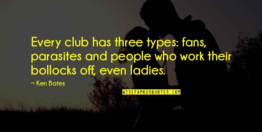Motivational Marketers Quotes By Ken Bates: Every club has three types: fans, parasites and