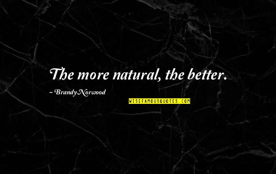 Motivational Masquerade Quotes By Brandy Norwood: The more natural, the better. Motivational Masquerade Quotes By Brandy Norwood: The more natural, the better.