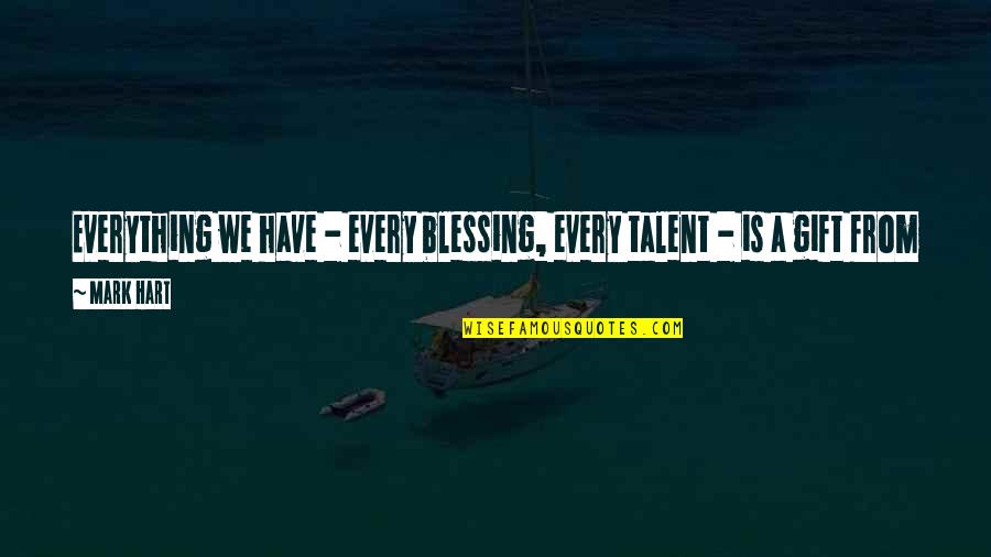 Motivational Masquerade Quotes By Mark Hart: Everything we have - every blessing, every talent Motivational Masquerade Quotes By Mark Hart: Everything we have - every blessing, every talent