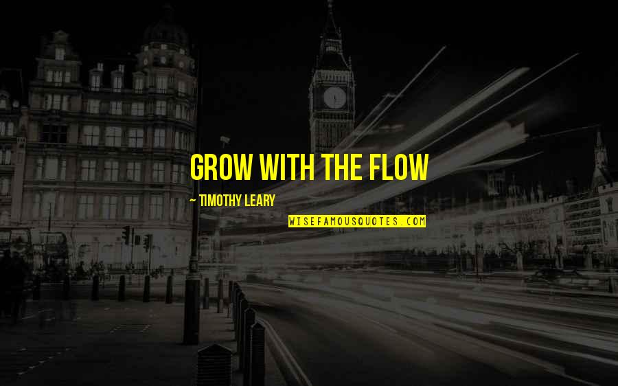 Motivational Messages Quotes By Timothy Leary: Grow with the flow