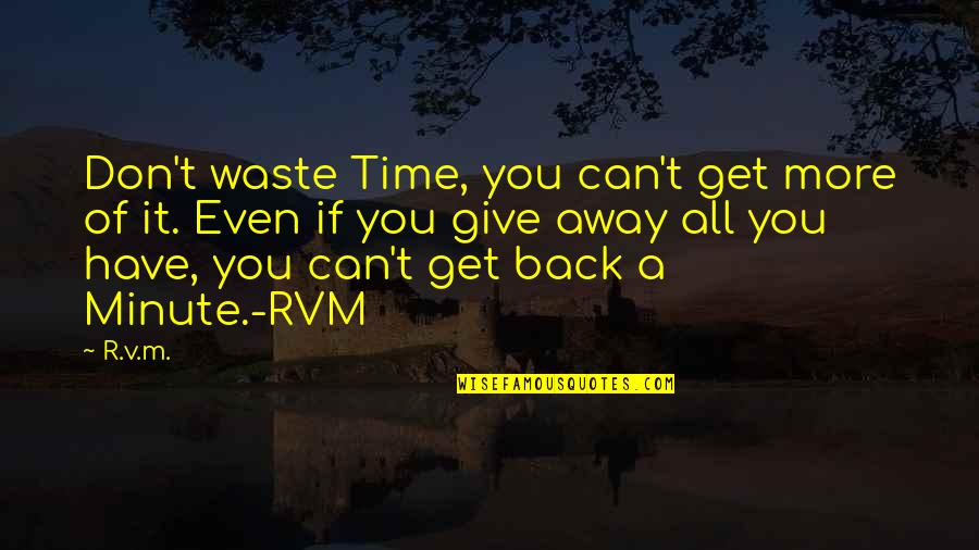 Motivational Minute Quotes By R.v.m.: Don't waste Time, you can't get more of