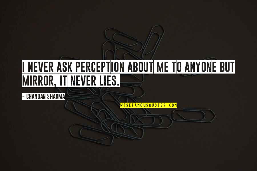 Motivational Mirror Quotes By Chandan Sharma: I never ask perception about me to anyone
