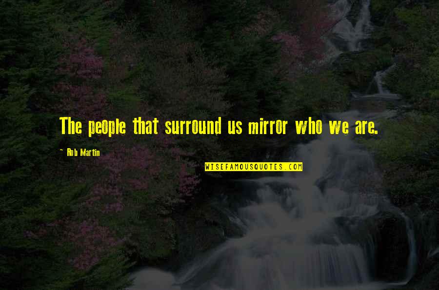 Motivational Mirror Quotes By Rob Martin: The people that surround us mirror who we