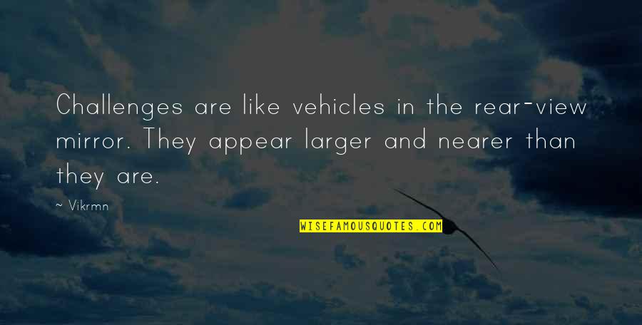Motivational Mirror Quotes By Vikrmn: Challenges are like vehicles in the rear-view mirror.