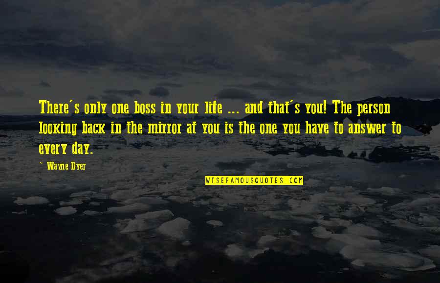 Motivational Mirror Quotes By Wayne Dyer: There's only one boss in your life ...