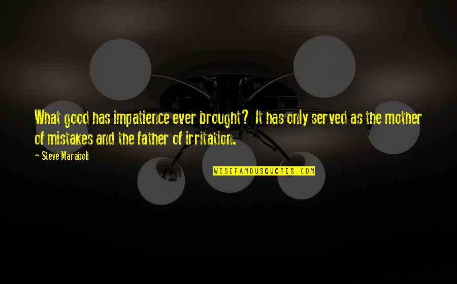 Motivational Mistakes Quotes By Steve Maraboli: What good has impatience ever brought? It has Motivational Mistakes Quotes By Steve Maraboli: What good has impatience ever brought? It has