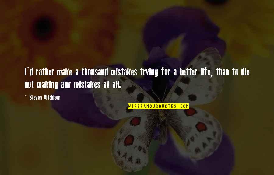Motivational Mistakes Quotes By Steven Aitchison: I'd rather make a thousand mistakes trying for Motivational Mistakes Quotes By Steven Aitchison: I'd rather make a thousand mistakes trying for