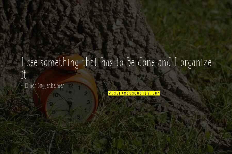 Motivational Nonviolent Quotes By Elinor Guggenheimer: I see something that has to be done Motivational Nonviolent Quotes By Elinor Guggenheimer: I see something that has to be done