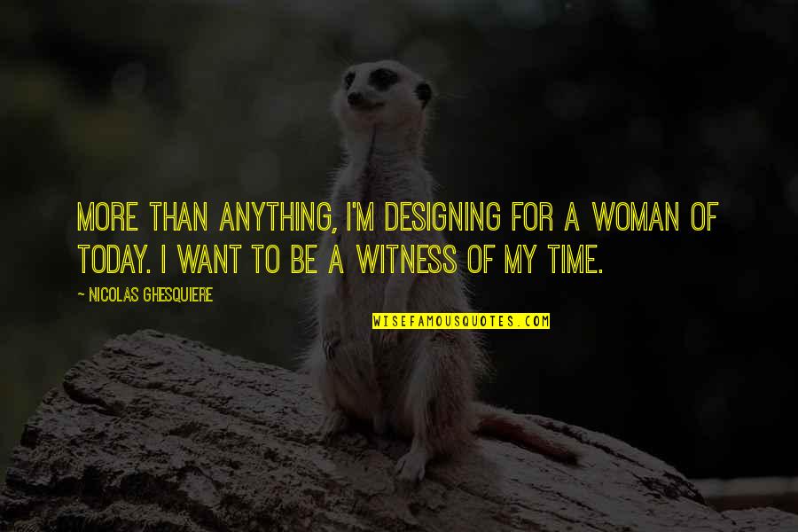 Motivational One Liner Quotes By Nicolas Ghesquiere: More than anything, I'm designing for a woman Motivational One Liner Quotes By Nicolas Ghesquiere: More than anything, I'm designing for a woman