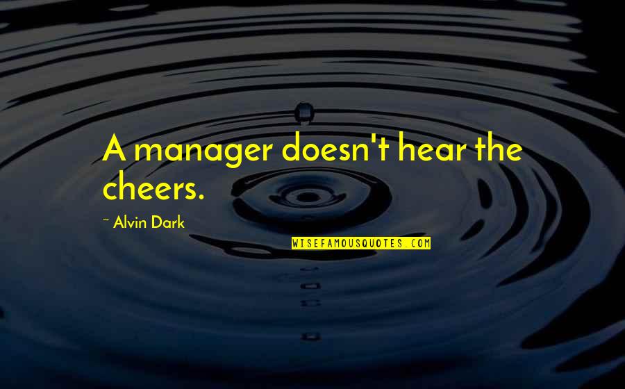 Motivational One Sentence Quotes By Alvin Dark: A manager doesn't hear the cheers. Motivational One Sentence Quotes By Alvin Dark: A manager doesn't hear the cheers.