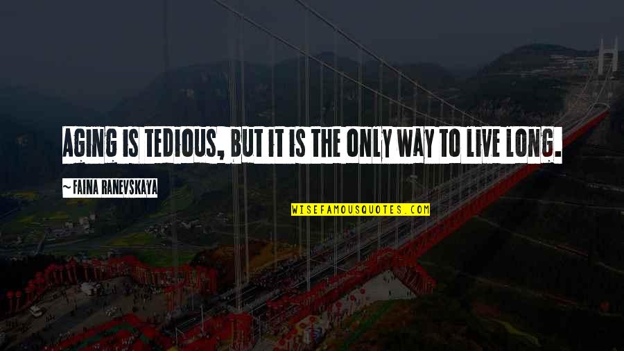Motivational Pe Quotes By Faina Ranevskaya: Aging is tedious, but it is the only Motivational Pe Quotes By Faina Ranevskaya: Aging is tedious, but it is the only