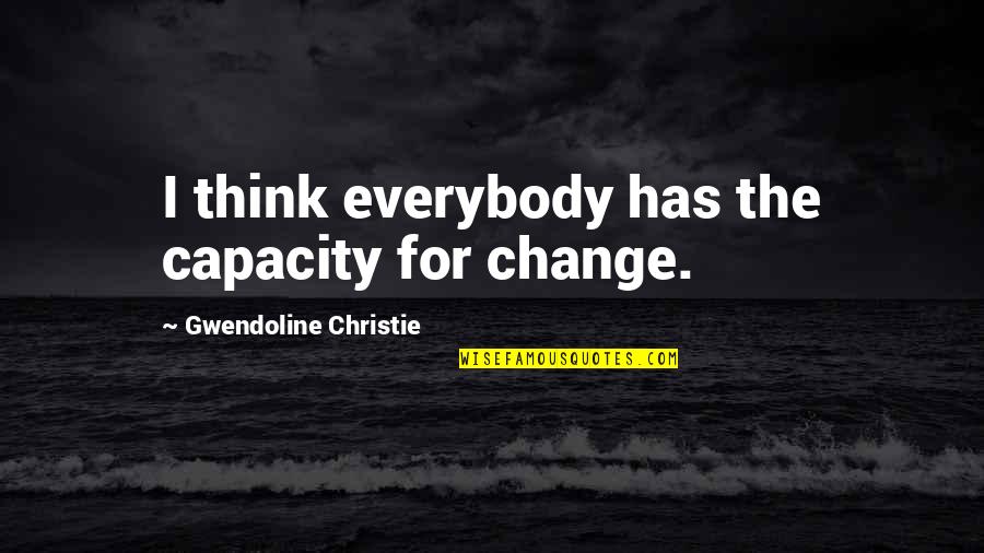 Motivational Pe Quotes By Gwendoline Christie: I think everybody has the capacity for change. Motivational Pe Quotes By Gwendoline Christie: I think everybody has the capacity for change.