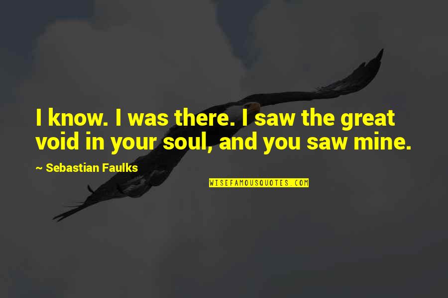 Motivational Pe Quotes By Sebastian Faulks: I know. I was there. I saw the Motivational Pe Quotes By Sebastian Faulks: I know. I was there. I saw the