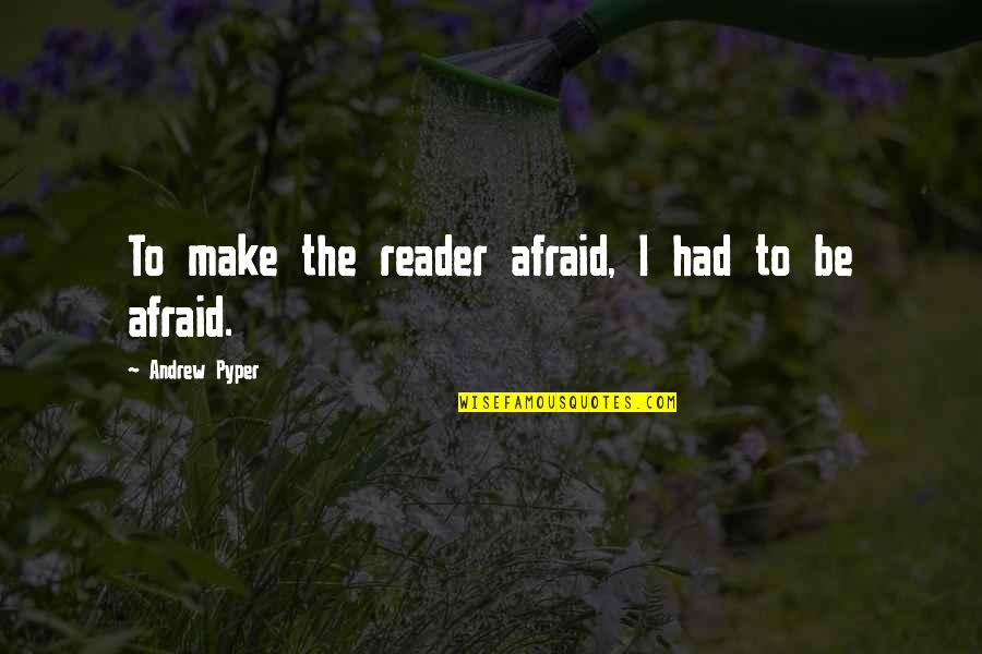 Motivational Pep Talk Quotes By Andrew Pyper: To make the reader afraid, I had to