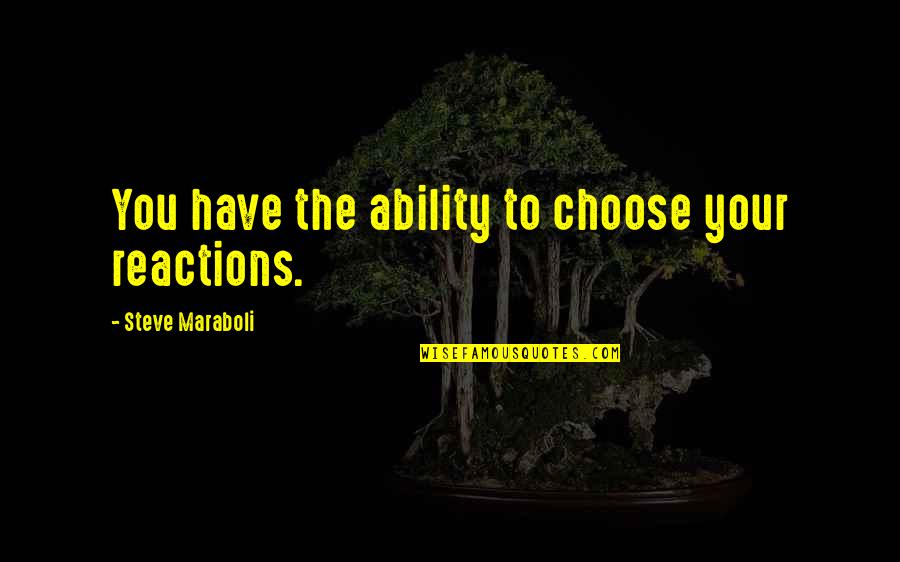 Motivational Perspective Quotes By Steve Maraboli: You have the ability to choose your reactions. Motivational Perspective Quotes By Steve Maraboli: You have the ability to choose your reactions.