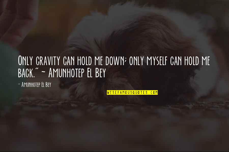 Motivational Philosophical Quotes By Amunhotep El Bey: Only gravity can hold me down; only myself