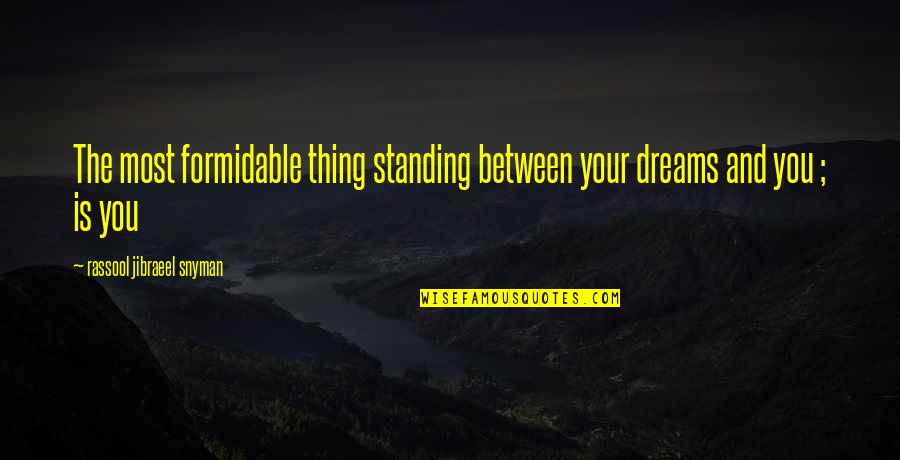 Motivational Philosophical Quotes By Rassool Jibraeel Snyman: The most formidable thing standing between your dreams