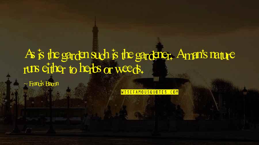 Motivational Phrase Quotes By Francis Bacon: As is the garden such is the gardener.