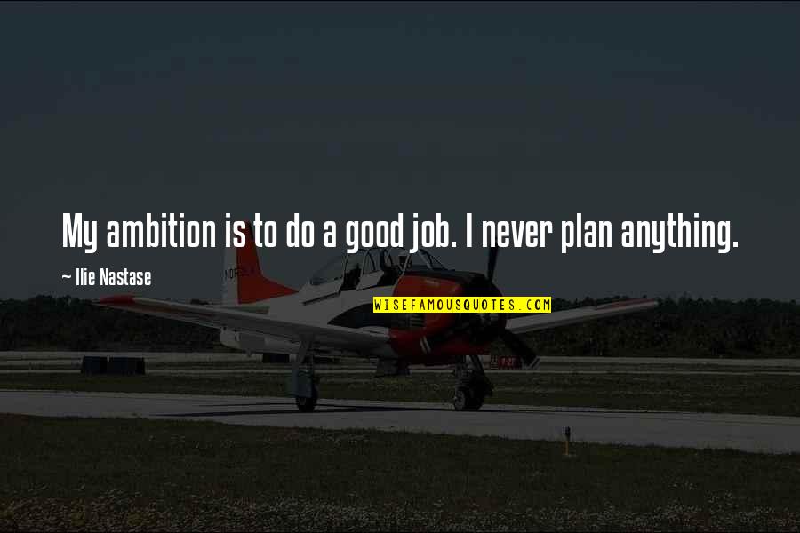 Motivational Pictorial Quotes By Ilie Nastase: My ambition is to do a good job.