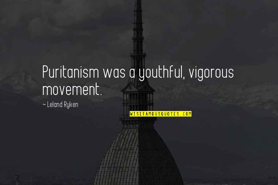 Motivational Pictorial Quotes By Leland Ryken: Puritanism was a youthful, vigorous movement.