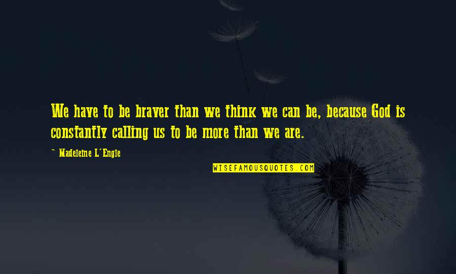 Motivational Pictorial Quotes By Madeleine L'Engle: We have to be braver than we think