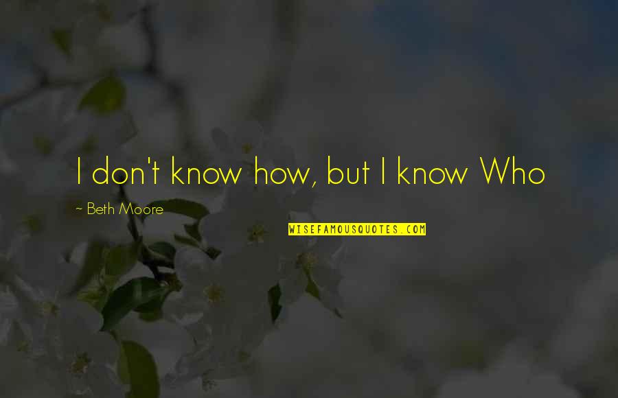 Motivational Pitching Quotes By Beth Moore: I don't know how, but I know Who Motivational Pitching Quotes By Beth Moore: I don't know how, but I know Who