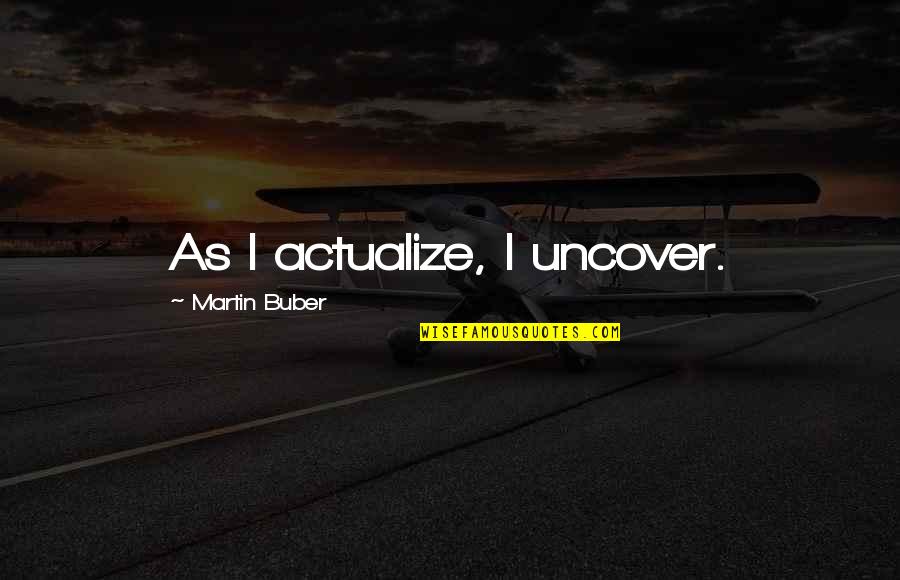 Motivational Pitching Quotes By Martin Buber: As I actualize, I uncover. Motivational Pitching Quotes By Martin Buber: As I actualize, I uncover.